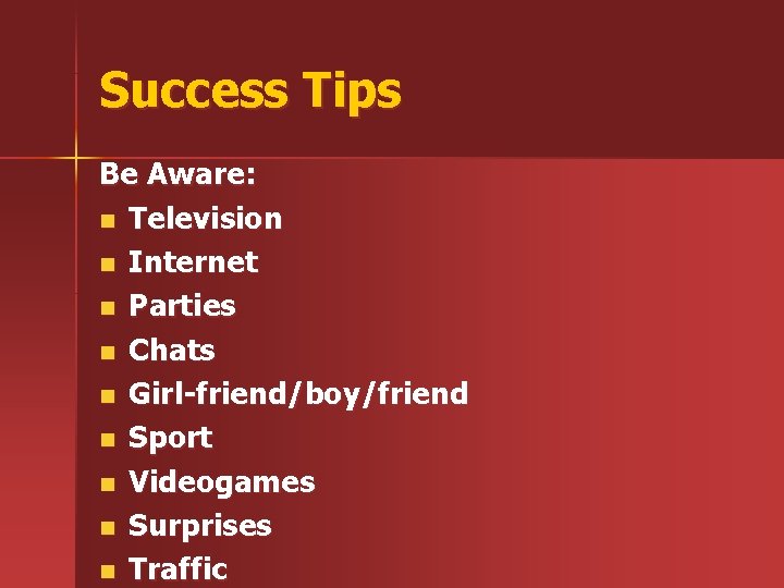 Success Tips Be Aware: n Television n Internet n Parties n Chats n Girl-friend/boy/friend