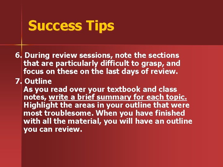 Success Tips 6. During review sessions, note the sections that are particularly difficult to