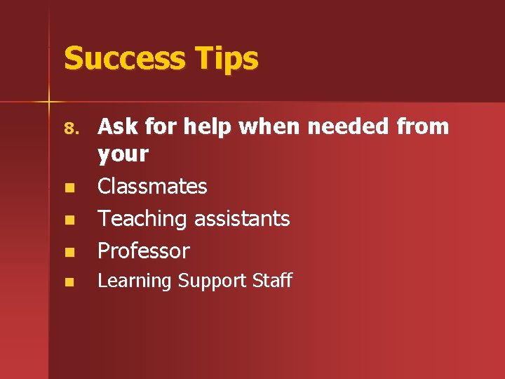 Success Tips n Ask for help when needed from your Classmates Teaching assistants Professor