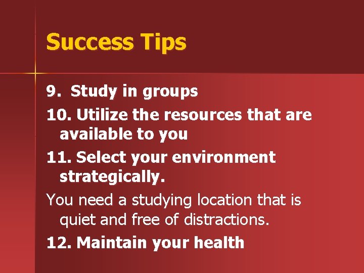 Success Tips 9. Study in groups 10. Utilize the resources that are available to