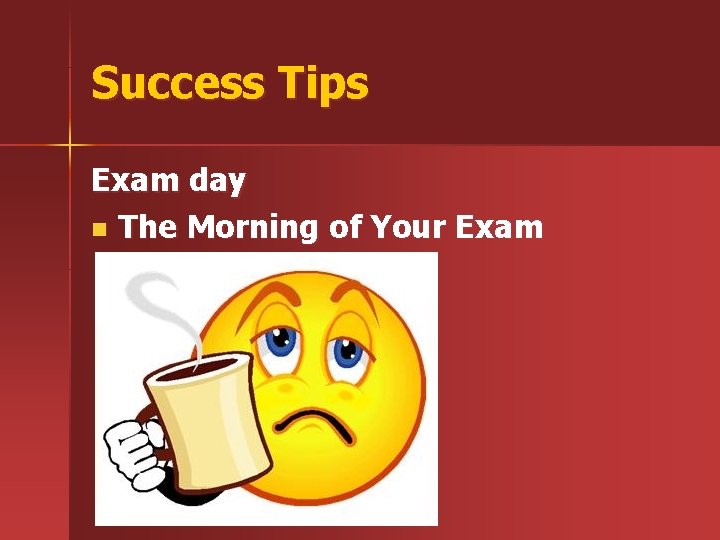 Success Tips Exam day n The Morning of Your Exam 