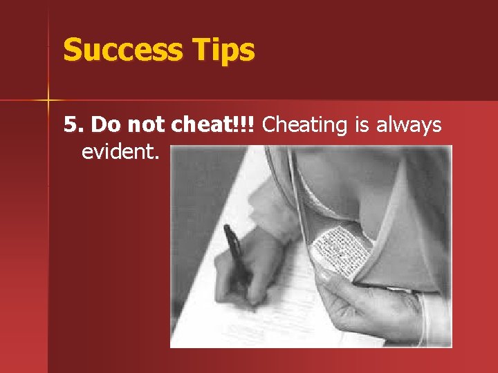 Success Tips 5. Do not cheat!!! Cheating is always evident. 