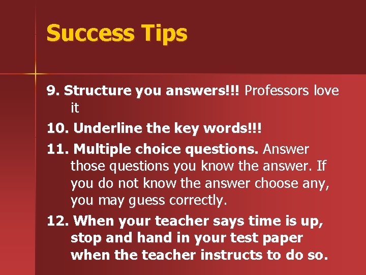 Success Tips 9. Structure you answers!!! Professors love it 10. Underline the key words!!!