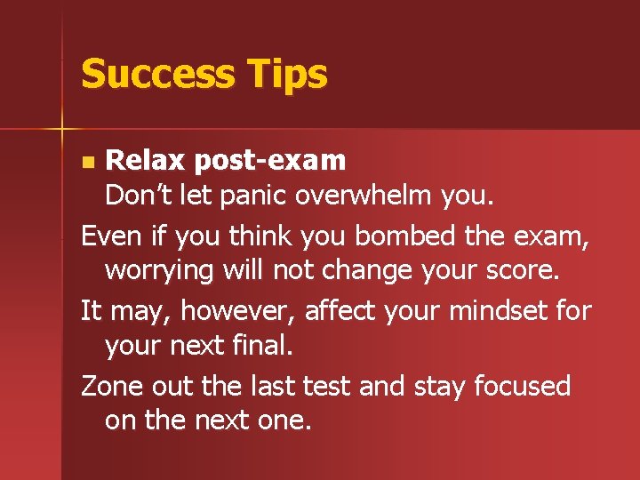 Success Tips Relax post-exam Don’t let panic overwhelm you. Even if you think you