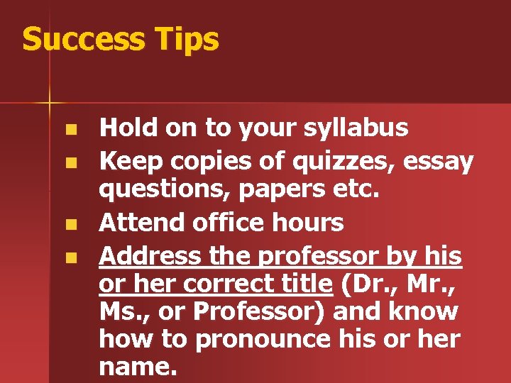 Success Tips n n Hold on to your syllabus Keep copies of quizzes, essay