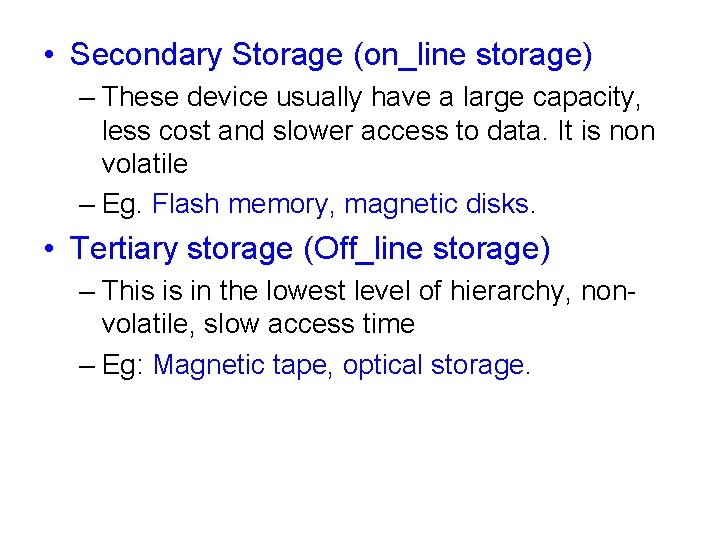  • Secondary Storage (on_line storage) – These device usually have a large capacity,