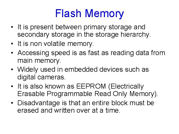 Flash Memory • It is present between primary storage and secondary storage in the