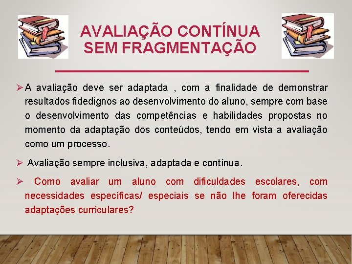 AVALIAÇÃO CONTÍNUA SEM FRAGMENTAÇÃO Ø A avaliação deve ser adaptada , com a finalidade