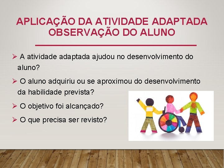 APLICAÇÃO DA ATIVIDADE ADAPTADA OBSERVAÇÃO DO ALUNO Ø A atividade adaptada ajudou no desenvolvimento