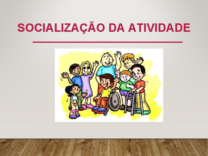 SOCIALIZAÇÃO DA ATIVIDADE 