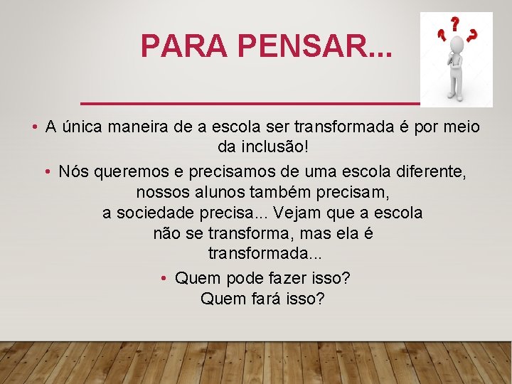 PARA PENSAR. . . • A única maneira de a escola ser transformada é