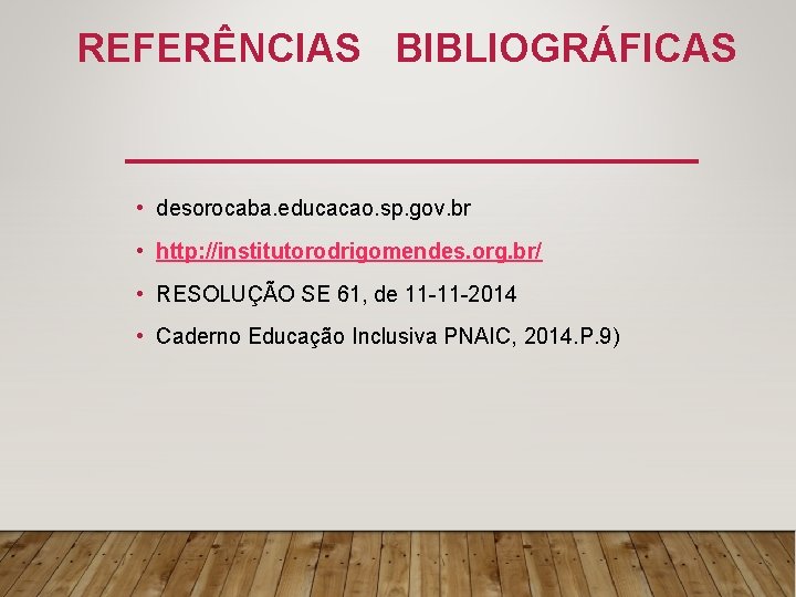 REFERÊNCIAS BIBLIOGRÁFICAS • desorocaba. educacao. sp. gov. br • http: //institutorodrigomendes. org. br/ •