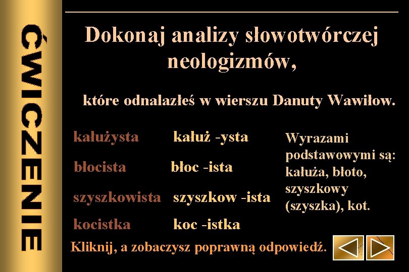 Dokonaj analizy słowotwórczej neologizmów, które odnalazłeś w wierszu Danuty Wawiłow. kałużysta kałuż -ysta błocista