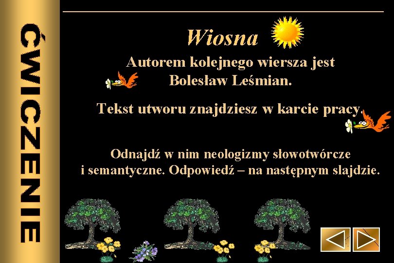 Wiosna Autorem kolejnego wiersza jest Bolesław Leśmian. Tekst utworu znajdziesz w karcie pracy. Odnajdź