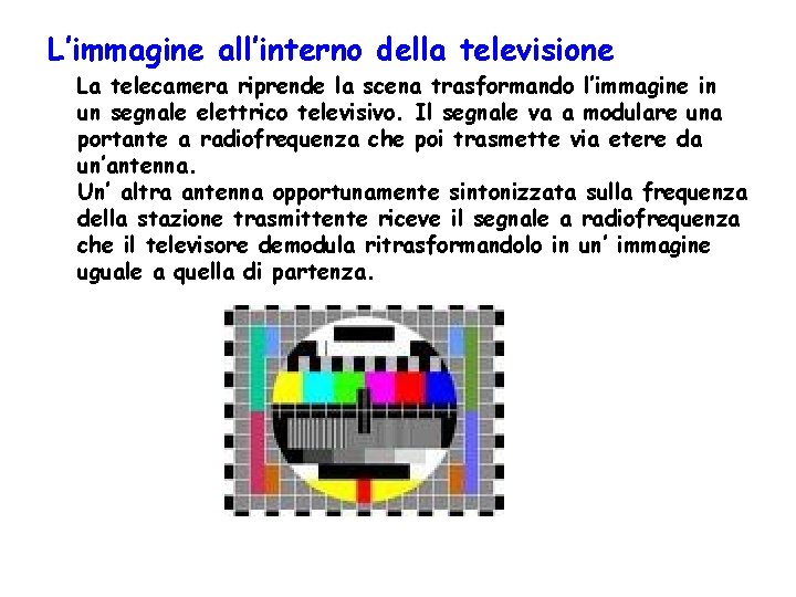 L’immagine all’interno della televisione La telecamera riprende la scena trasformando l’immagine in un segnale