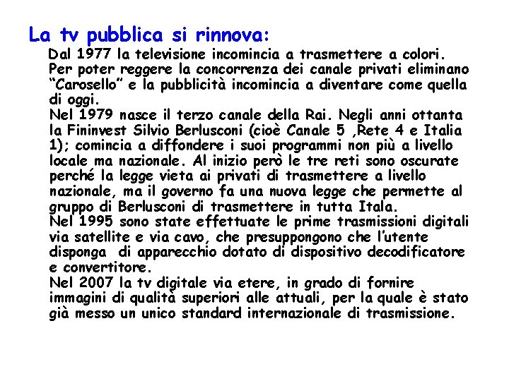 La tv pubblica si rinnova: Dal 1977 la televisione incomincia a trasmettere a colori.