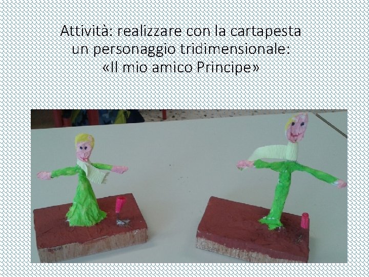 Attività: realizzare con la cartapesta un personaggio tridimensionale: «Il mio amico Principe» 