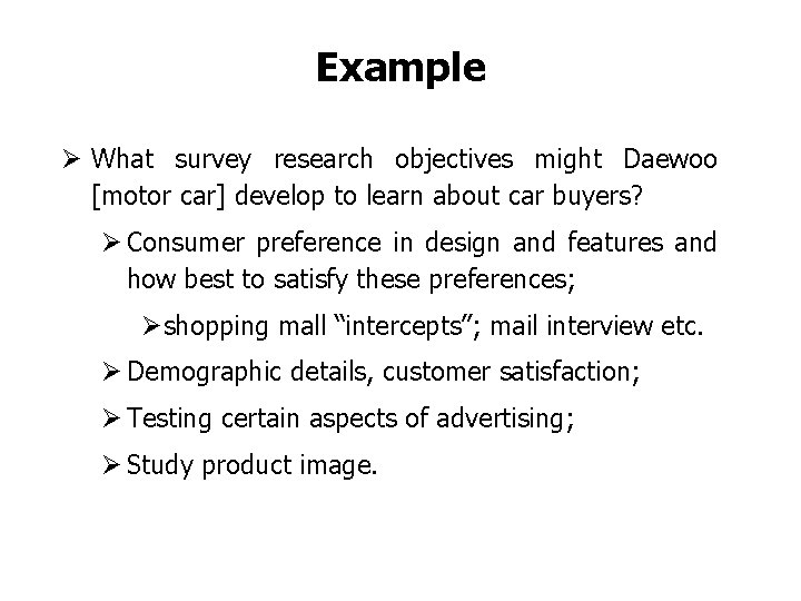 Example Ø What survey research objectives might Daewoo [motor car] develop to learn about