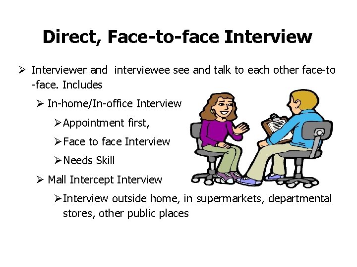 Direct, Face-to-face Interview Ø Interviewer and interviewee see and talk to each other face-to