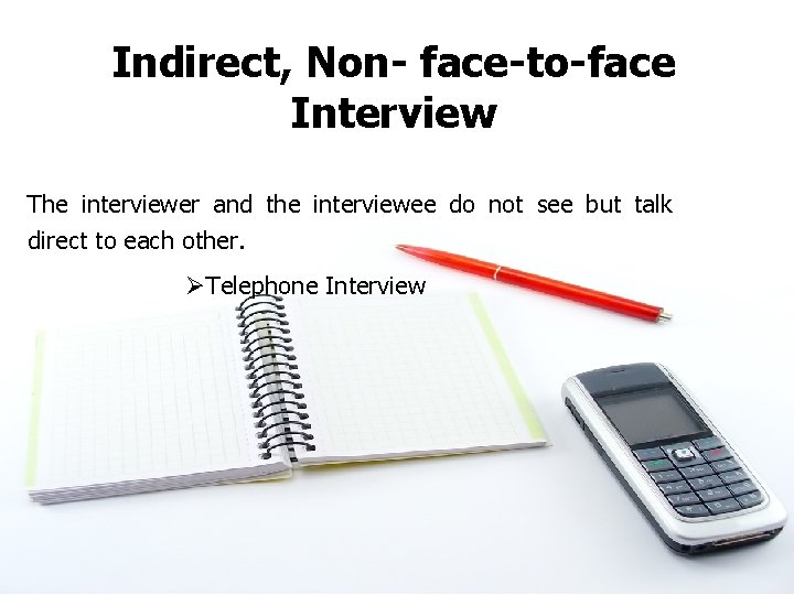 Indirect, Non- face-to-face Interview The interviewer and the interviewee do not see but talk