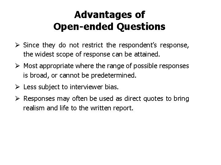 Advantages of Open-ended Questions Ø Since they do not restrict the respondent’s response, the