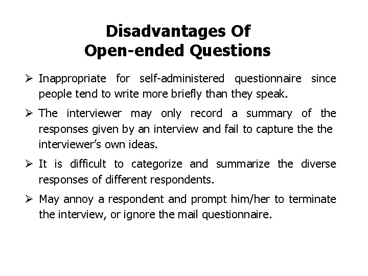 Disadvantages Of Open-ended Questions Ø Inappropriate for self-administered questionnaire since people tend to write