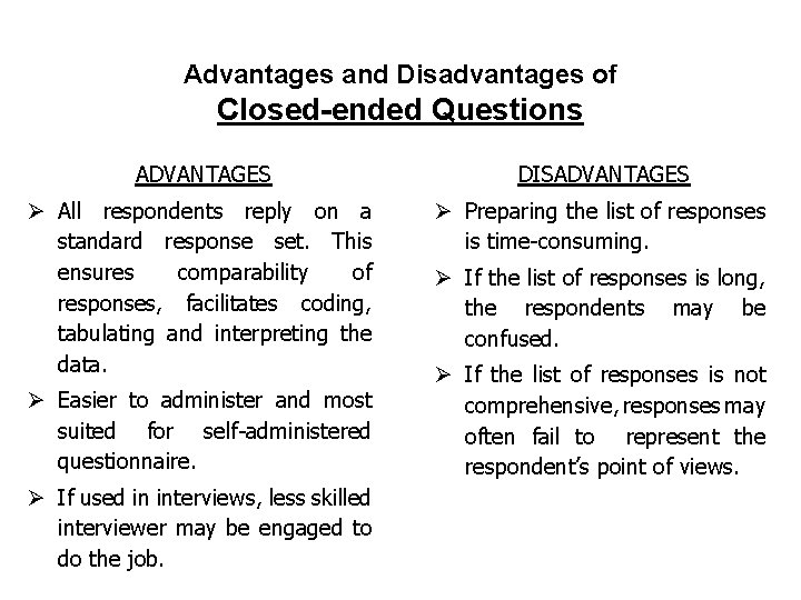 Advantages and Disadvantages of Closed-ended Questions ADVANTAGES DISADVANTAGES Ø All respondents reply on a