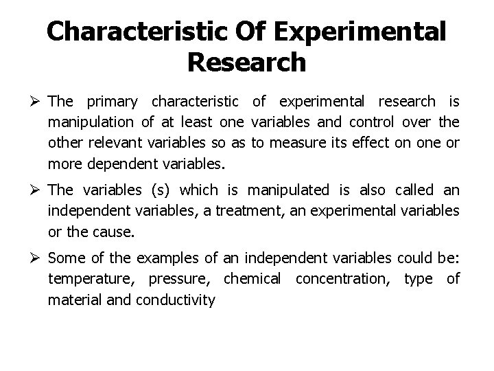 Characteristic Of Experimental Research Ø The primary characteristic of experimental research is manipulation of