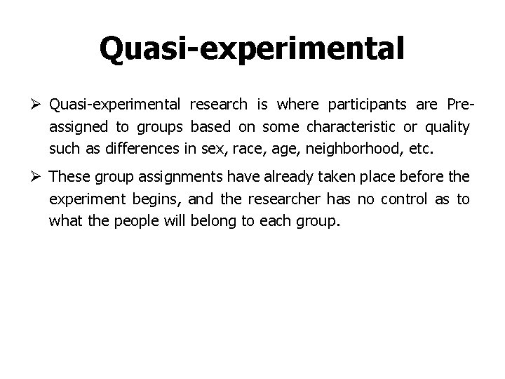 Quasi-experimental Ø Quasi-experimental research is where participants are Preassigned to groups based on some