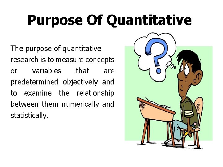 Purpose Of Quantitative The purpose of quantitative research is to measure concepts or variables