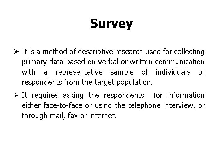 Survey Ø It is a method of descriptive research used for collecting primary data