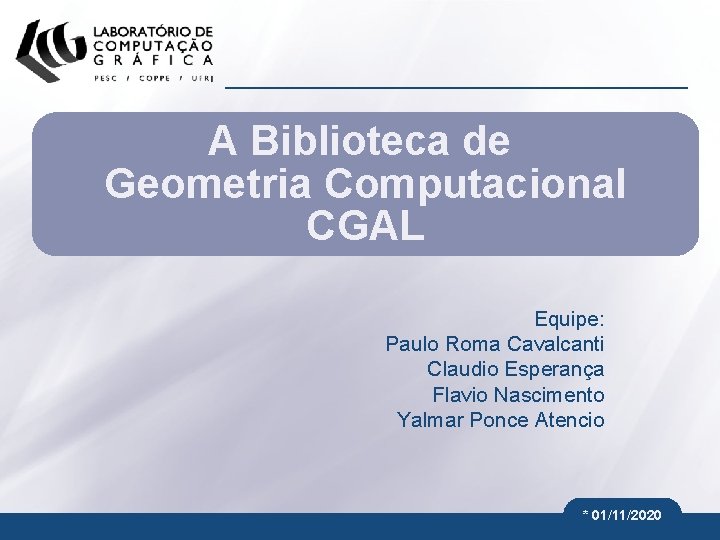 A Biblioteca de Geometria Computacional CGAL Equipe: Paulo Roma Cavalcanti Claudio Esperança Flavio Nascimento