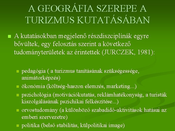 A GEOGRÁFIA SZEREPE A TURIZMUS KUTATÁSÁBAN n A kutatásokban megjelenő részdiszciplínák egyre bővültek, egy