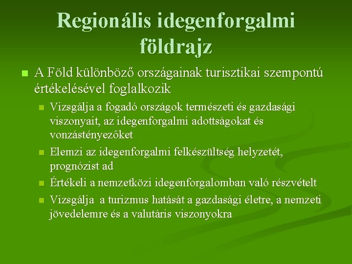 Regionális idegenforgalmi földrajz n A Föld különböző országainak turisztikai szempontú értékelésével foglalkozik n n
