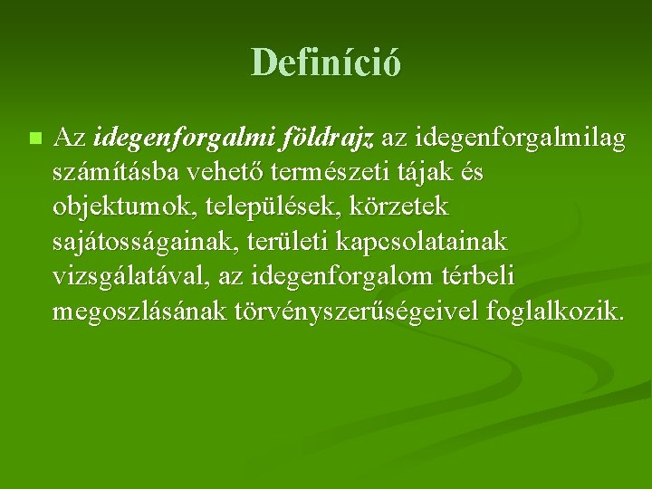 Definíció n Az idegenforgalmi földrajz az idegenforgalmilag számításba vehető természeti tájak és objektumok, települések,