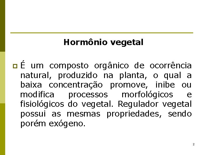 Hormônio vegetal p É um composto orgânico de ocorrência natural, produzido na planta, o