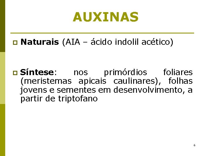 AUXINAS p Naturais (AIA – ácido indolil acético) p Síntese: nos primórdios foliares (meristemas