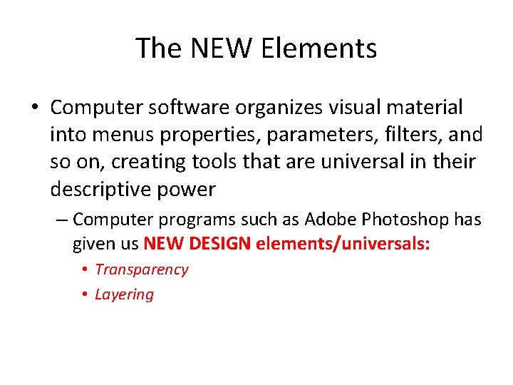 The NEW Elements • Computer software organizes visual material into menus properties, parameters, filters,