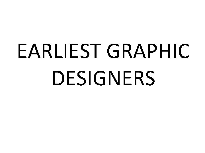 EARLIEST GRAPHIC DESIGNERS 