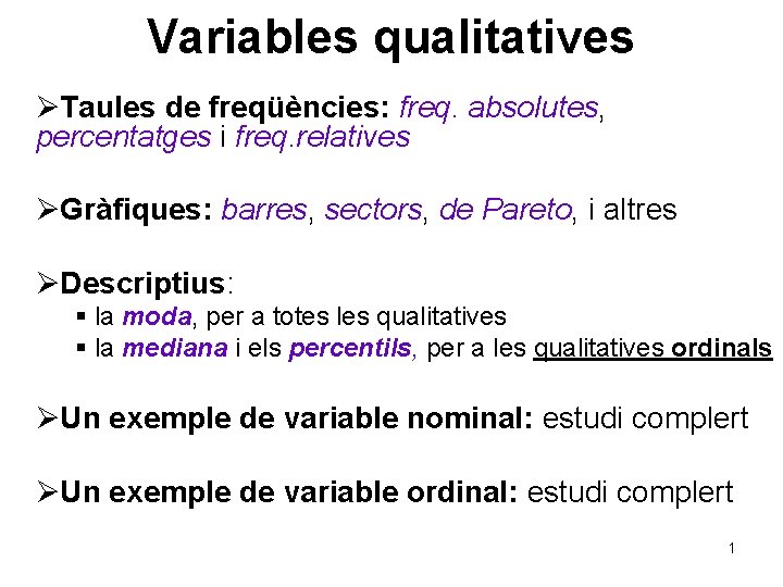 Variables qualitatives ØTaules de freqüències: freq. absolutes, percentatges i freq. relatives ØGràfiques: barres, sectors,