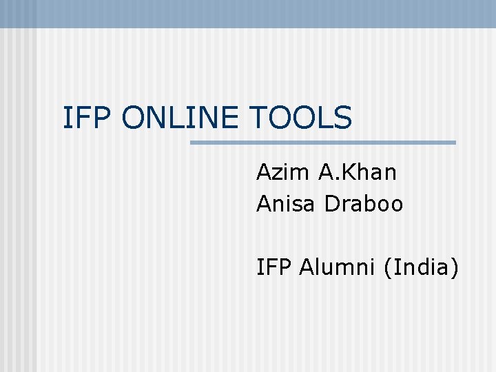 IFP ONLINE TOOLS Azim A. Khan Anisa Draboo IFP Alumni (India) 