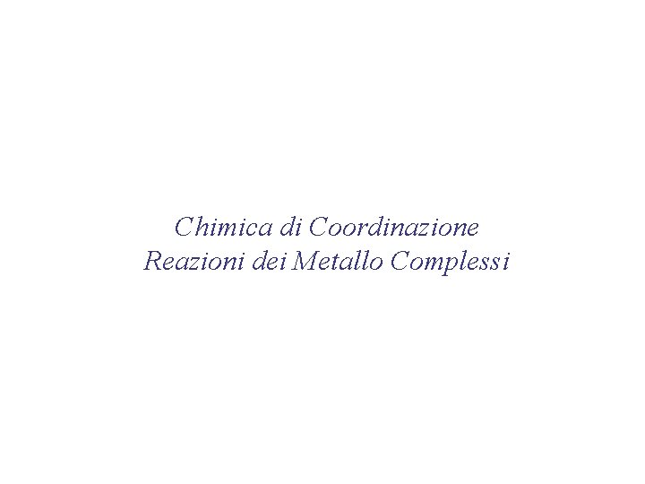 Chimica di Coordinazione Reazioni dei Metallo Complessi 