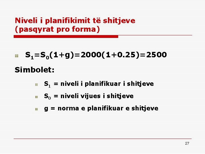Niveli i planifikimit të shitjeve (pasqyrat pro forma) S 1=S 0(1+g)=2000(1+0. 25)=2500 Simbolet: S
