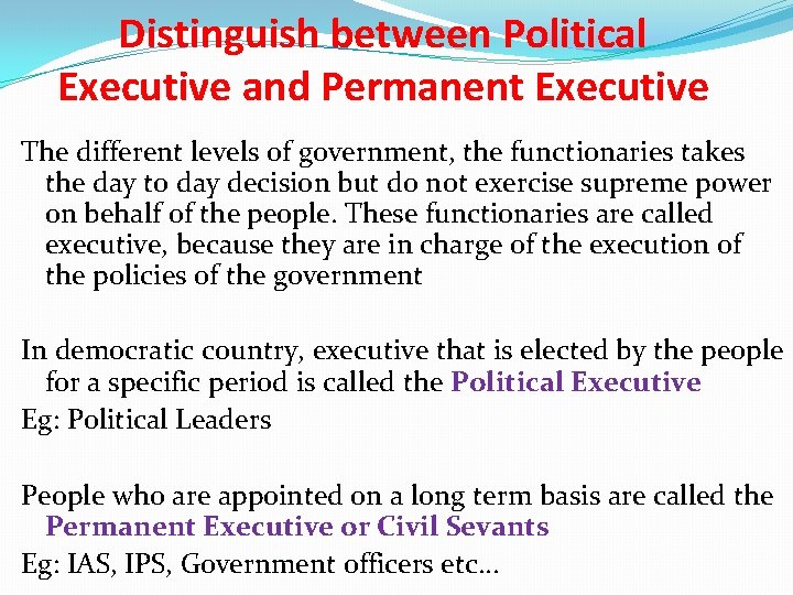 Distinguish between Political Executive and Permanent Executive The different levels of government, the functionaries