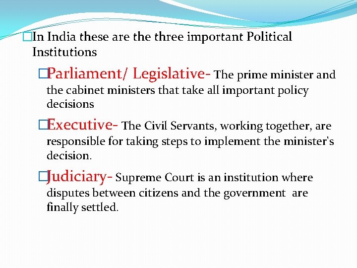 �In India these are three important Political Institutions �Parliament/ Legislative- The prime minister and