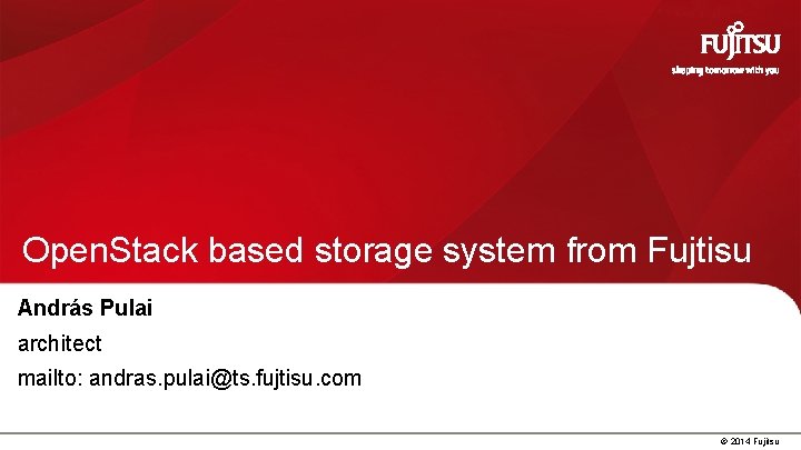 Open. Stack based storage system from Fujtisu András Pulai architect mailto: andras. pulai@ts. fujtisu.