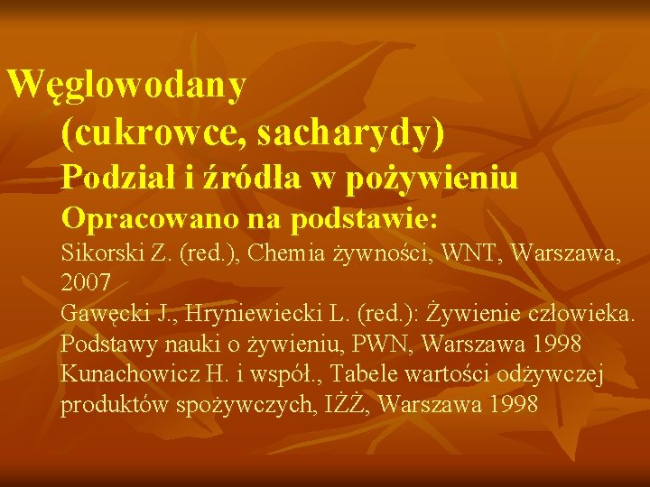 Węglowodany (cukrowce, sacharydy) Podział i źródła w pożywieniu Opracowano na podstawie: Sikorski Z. (red.