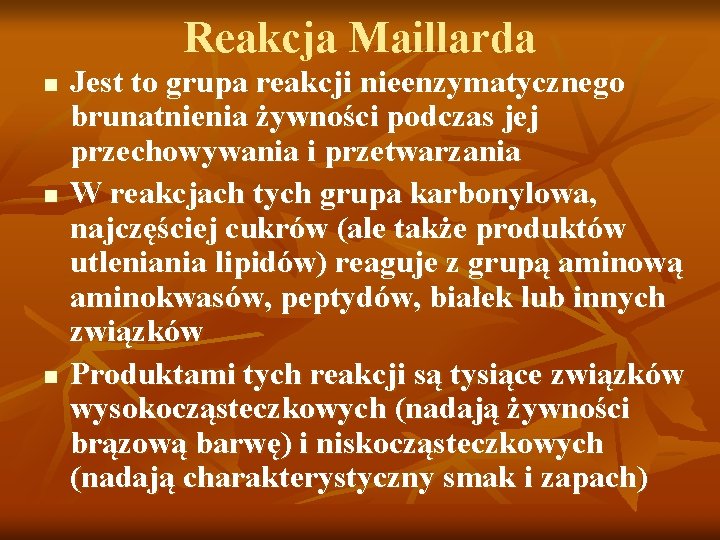 Reakcja Maillarda n n n Jest to grupa reakcji nieenzymatycznego brunatnienia żywności podczas jej