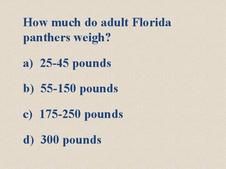 How much do adult Florida panthers weigh? a) 25 -45 pounds b) 55 -150