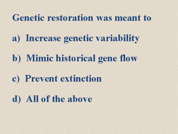 Genetic restoration was meant to a) Increase genetic variability b) Mimic historical gene flow